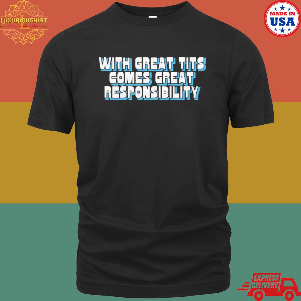 Official With Great Tits Comes Great Responsibility Shirt