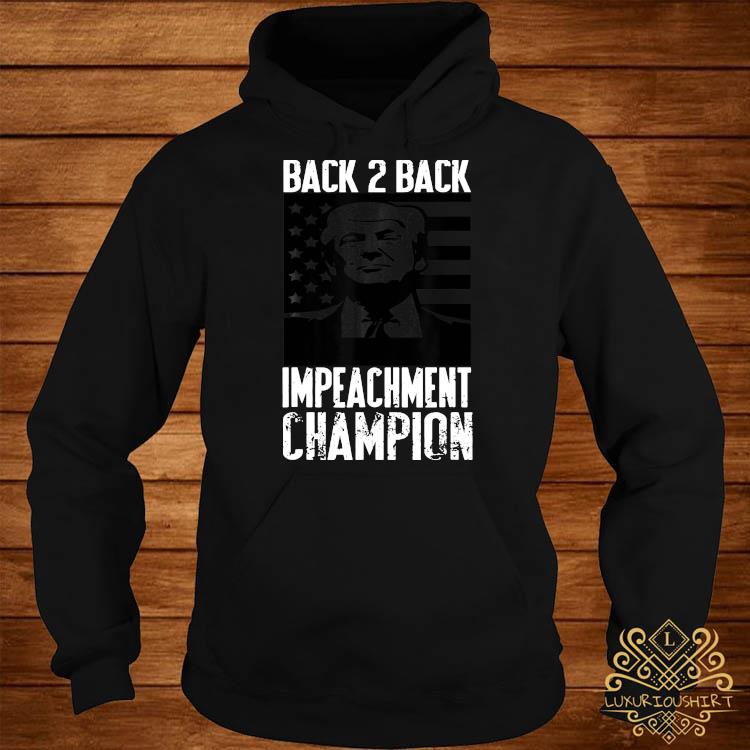 Trump Back 2 Back Impeachment Champ Shirt Sweater Hoodie And Ladies Tee