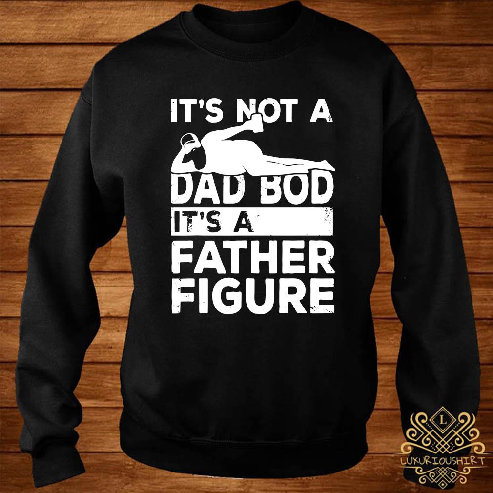 Download Its Not A Dad Bod Its A Father Figure Shirt Sweater Hoodie And Ladies Tee