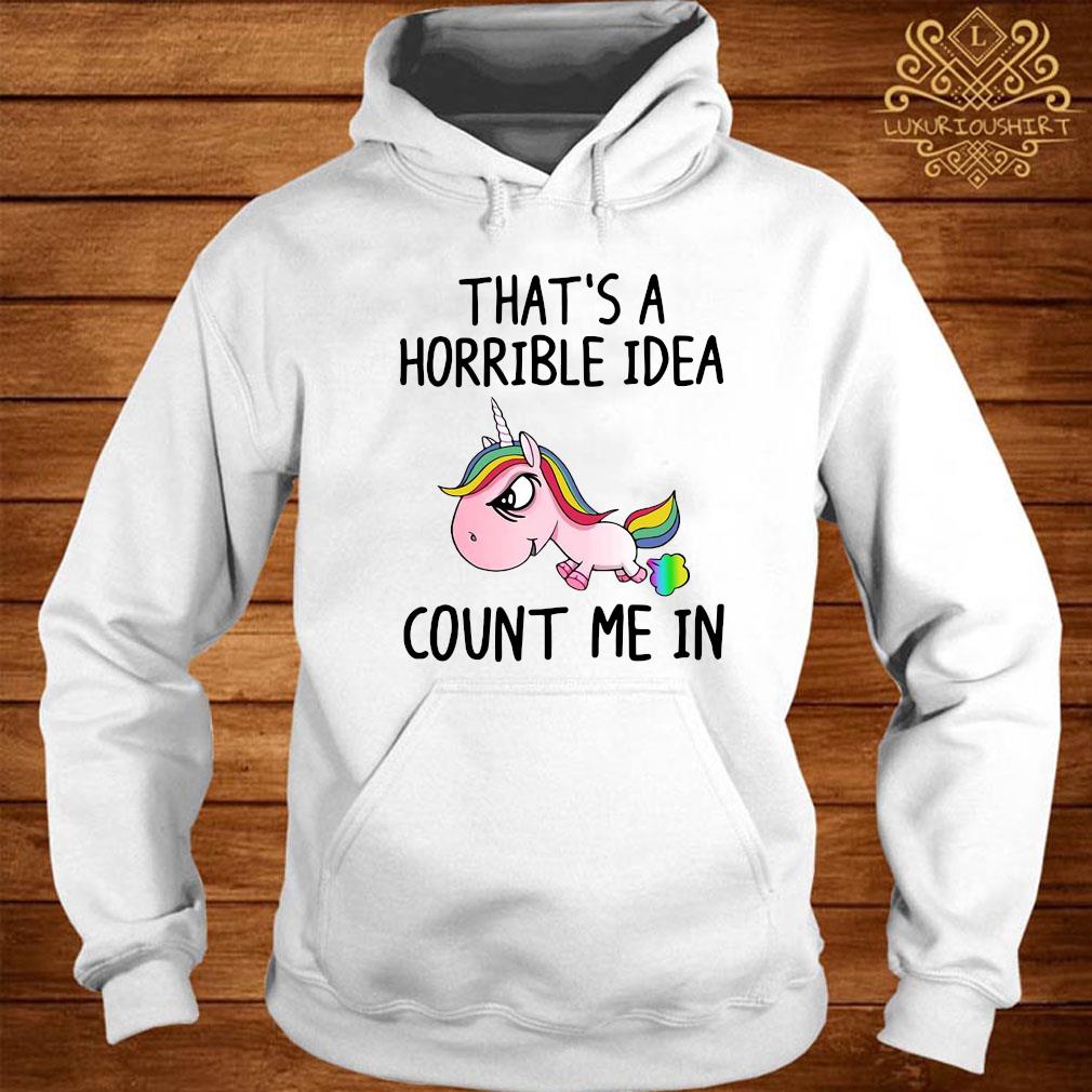 Unicorn That's A Horrible Idea Count Me In Shirt hoodie