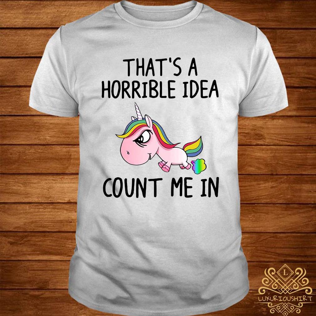 Unicorn That's A Horrible Idea Count Me In Shirt