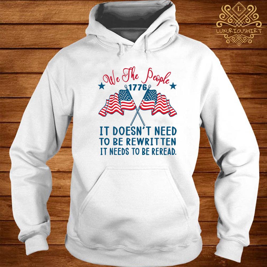 We The People 1776 It Doesn't Need To Be Rewritten It Needs To Be Reread Shirt hoodie