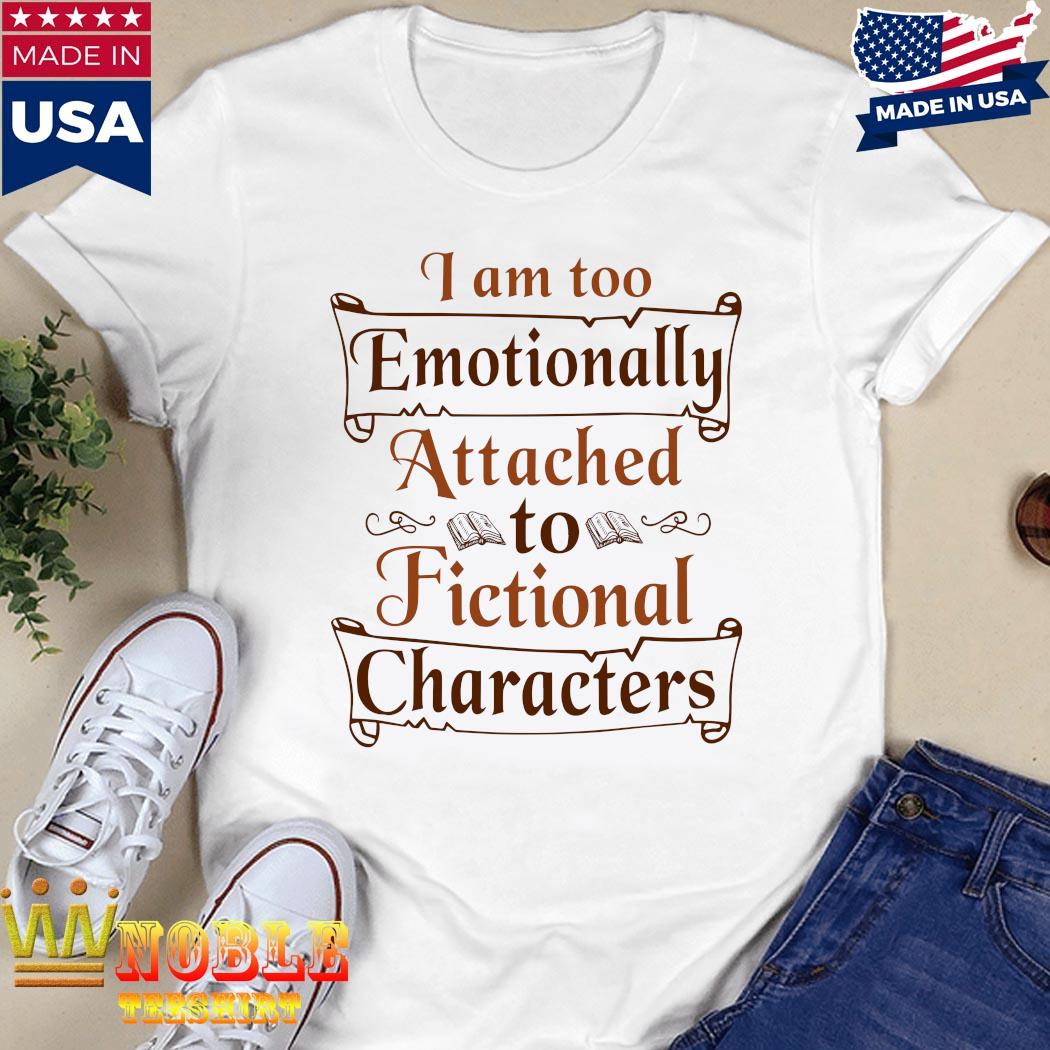 tee I Am Too Emotionally Attached to Fictional Characters Women Sweatshirt