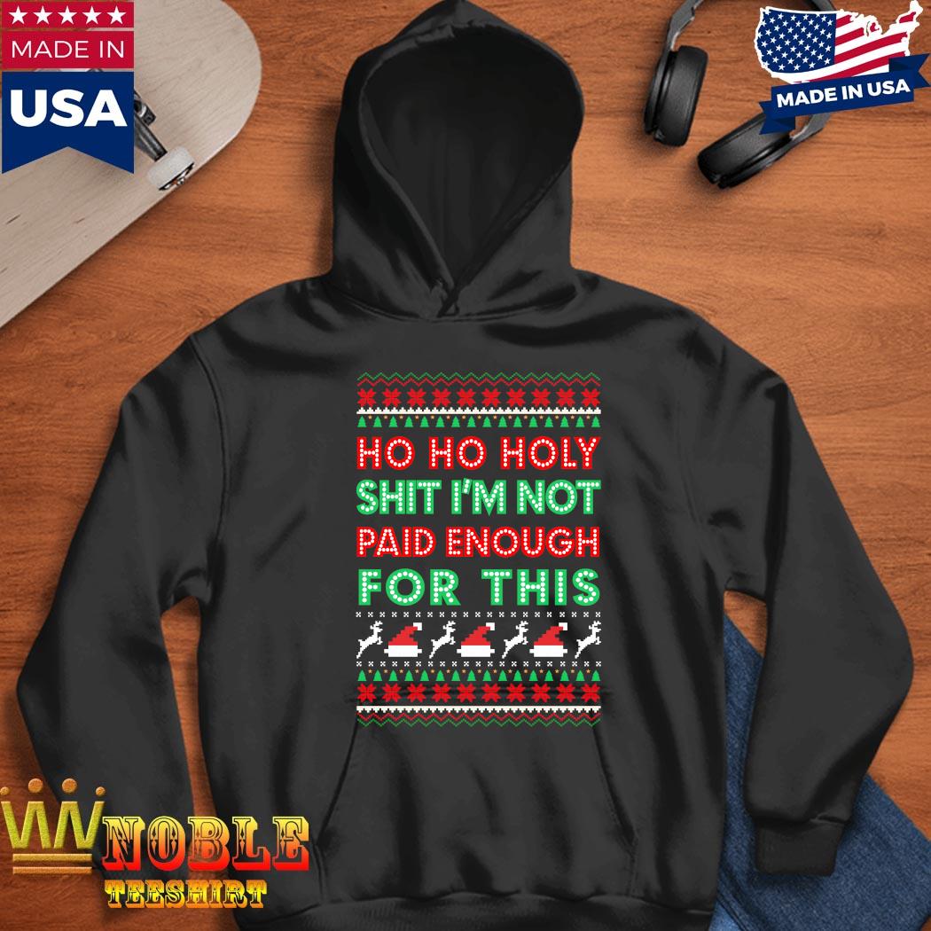 https://images.luxurioushirt.com/2021/11/ho-ho-holy-shit-i-m-not-paid-enough-for-this-ugly-christmas-sweater-Hoodie.jpg