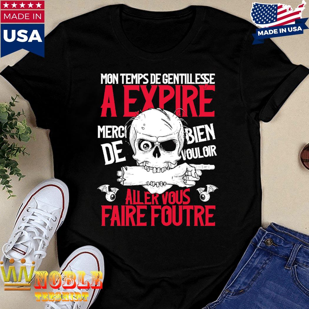 Mon Temps De Gentillesse A Expire Merci De Bien Vouloir Aller Vous Faire Foutre Shirt Sweater Hoodie And Ladies Tee