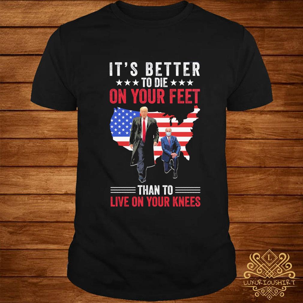 better to die on your feet than live on your knees t shirt