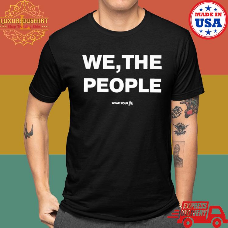 Official We The People Wear Your Shirt