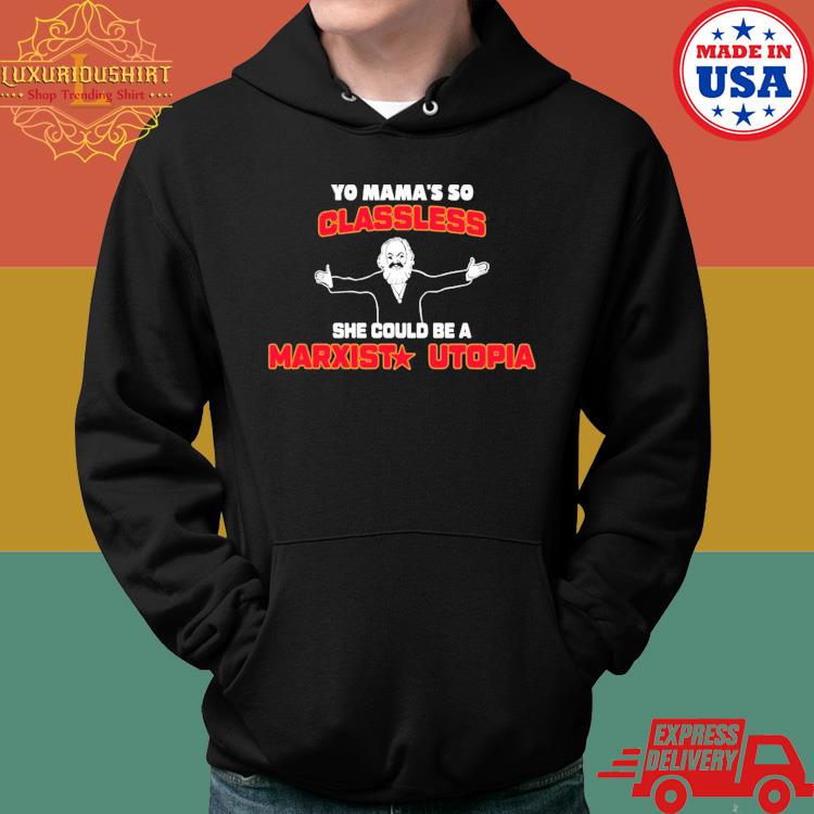 Yo Mama’s So Classless She Could Be A Marxist Utopia Shirt Hoodie