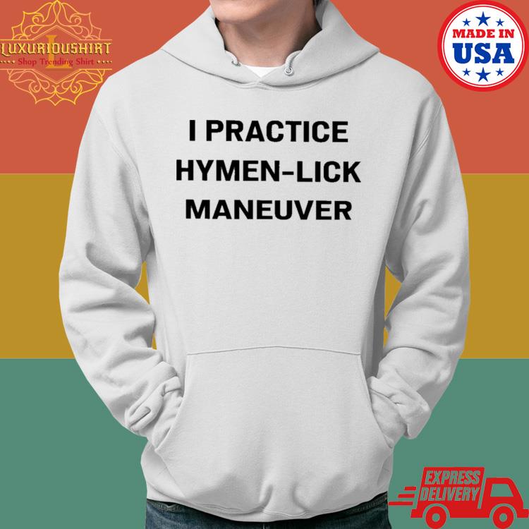 Official I Practice Hymen-Lick Maneuver Shirt Hoodie