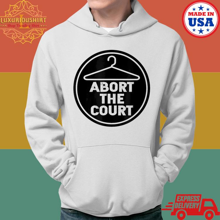 Official Abort The Court SCOTUS Reproductive Rights Shirt Hoodie