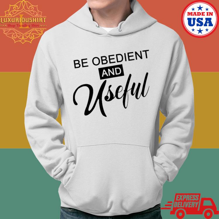 Official Be Obedient And Useful Shirt Hoodie