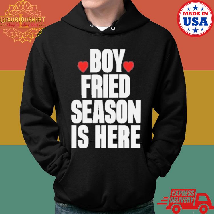 Official Boy Fried Season Is Here Shirt Hoodie