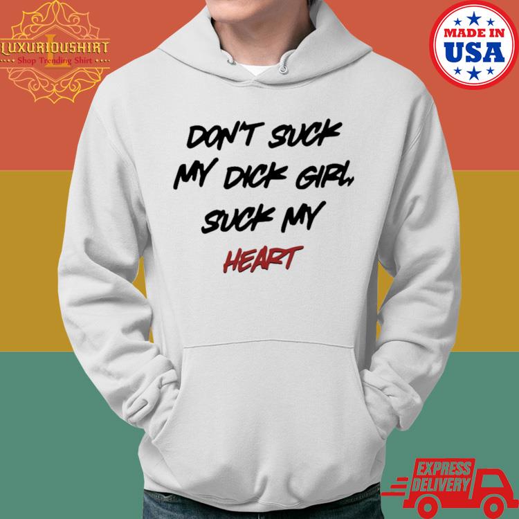 Official Don't Suck My Dick Girl Suck My Heart Shirt Hoodie