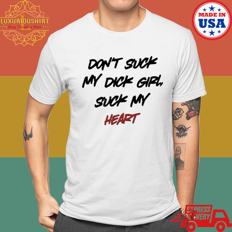 Official Don't Suck My Dick Girl Suck My Heart Shirt