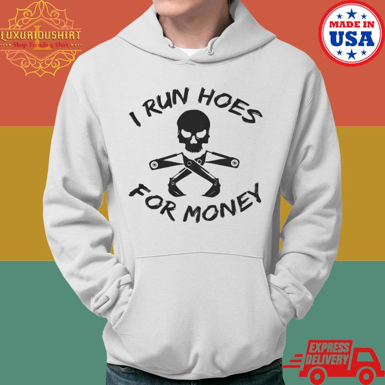 Official I Run Hoes For Money Shirt Hoodie
