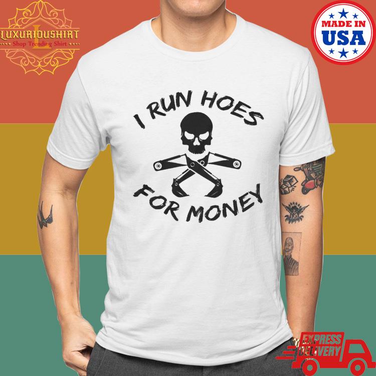 Official I Run Hoes For Money Shirt
