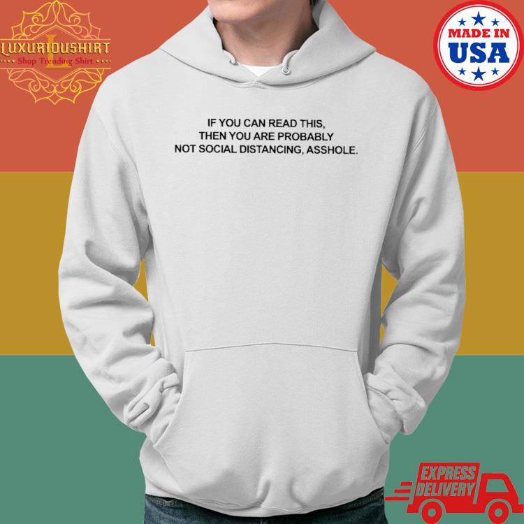 Official If You Can Read This Then You Are Probably Not Social Distancing Asshole Shirt Hoodie