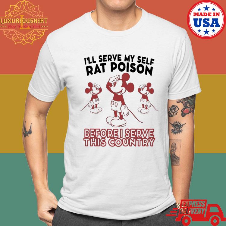 Official Mickey Mouse I'll Serve This Country I'll Serve My Self Rat Poison Before I Serve This Country Shirt