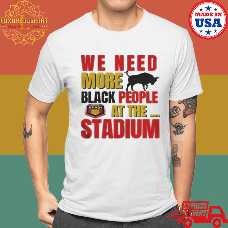 Official Red Text Trending We Need More Black People At The Stadium Shirt