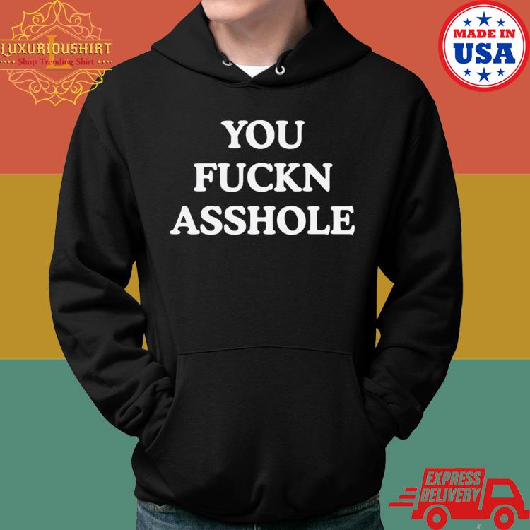 Official You Fuckn Asshole Shirt Hoodie