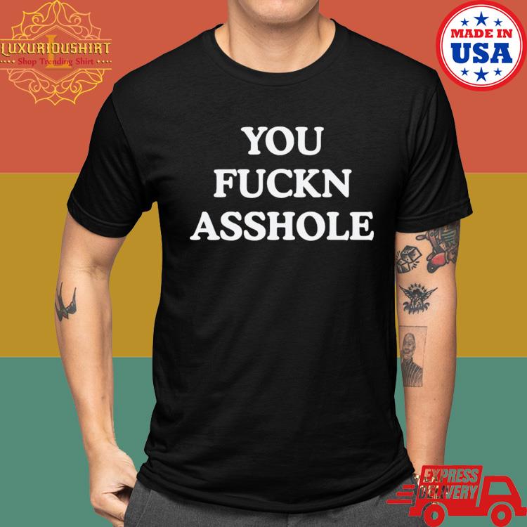 Official You Fuckn Asshole Shirt