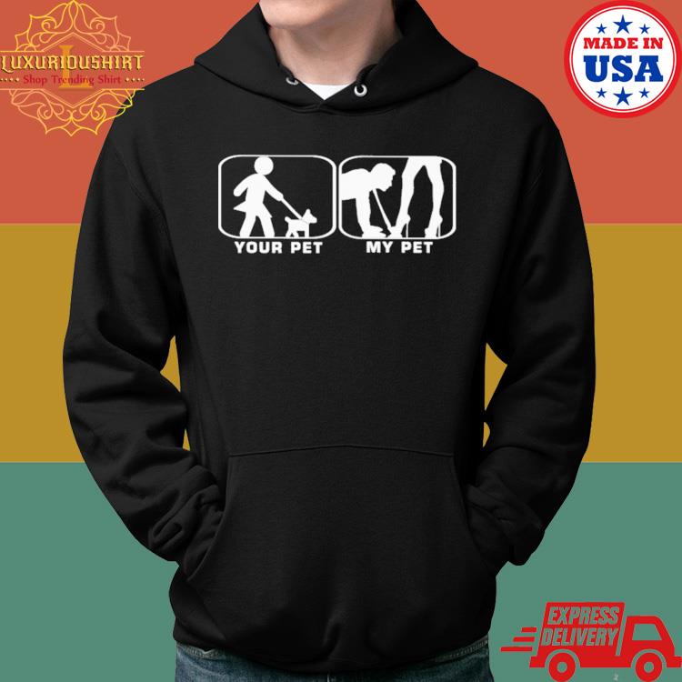 Official Your Pet My Pet Shirt Hoodie