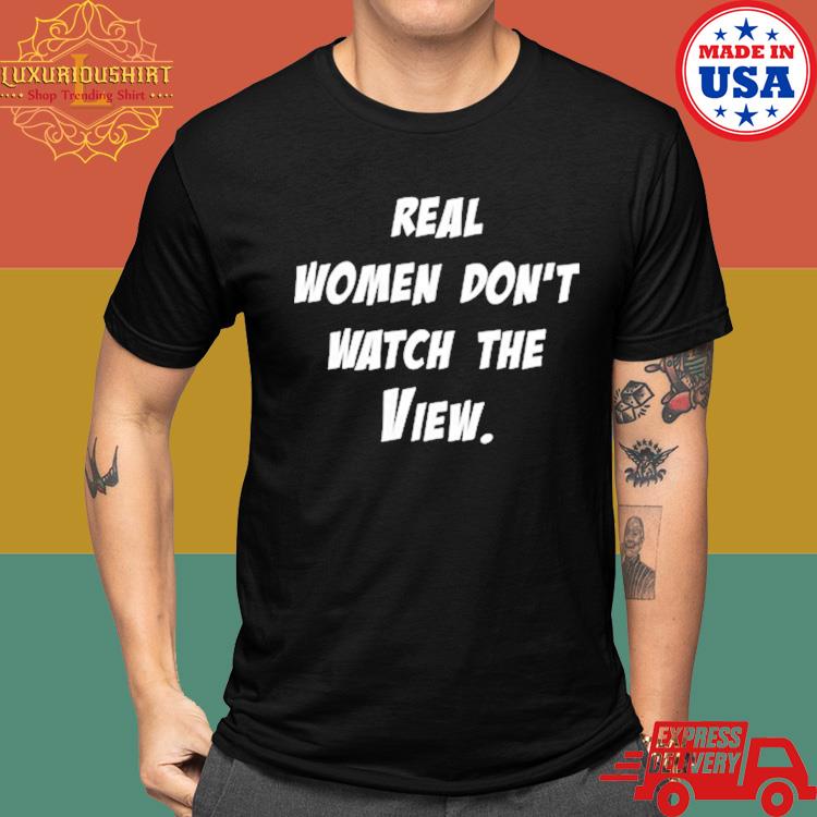 Real Women Don't Watch View Shirt