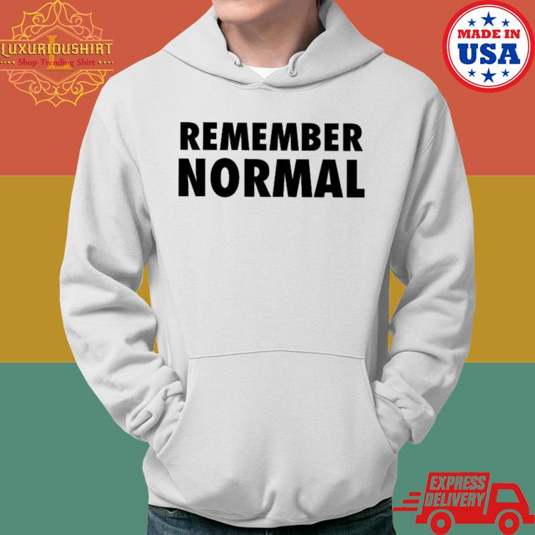 Remember Normal Shirt Hoodie