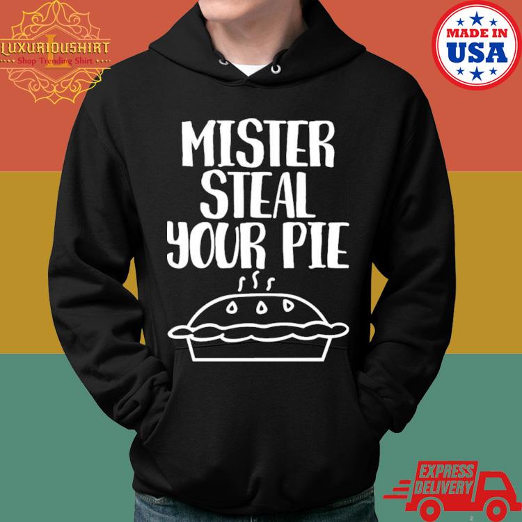 Your Part Crooked Get Into It Steal Your Pie Shirt Hoodie