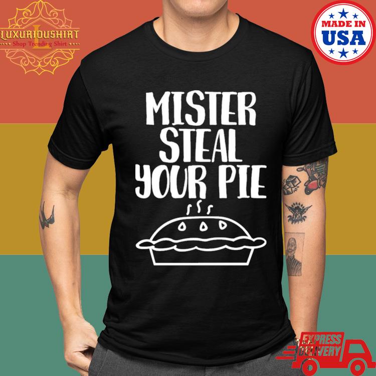 Your Part Crooked Get Into It Steal Your Pie Shirt