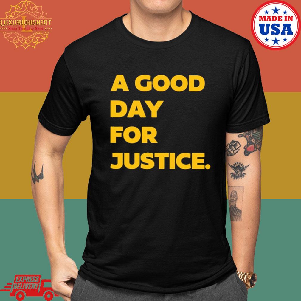 Official A good day for justice shirt