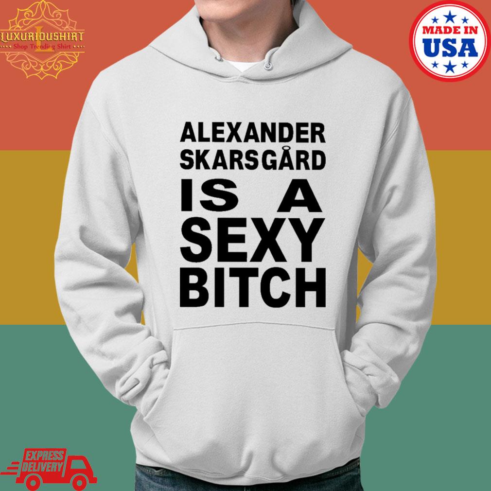 Official Alexander skarsgard is a sexy bitch s Hoodie