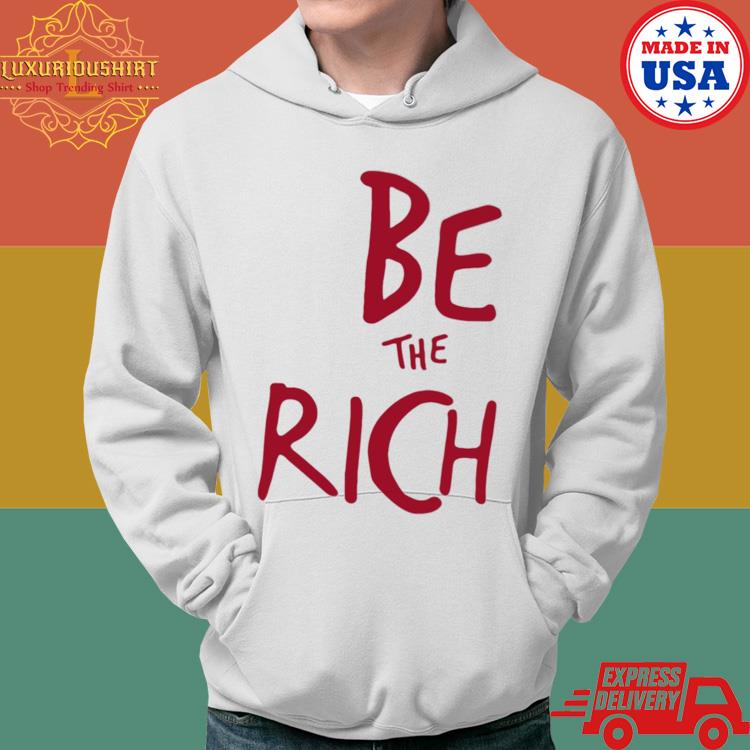 Official Be The Rich Shirt Hoodie