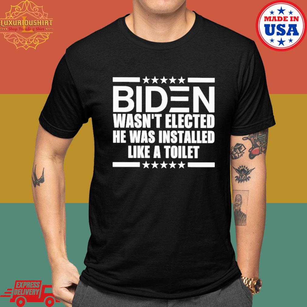 Official Biden wasn't elected he was installed like a toilet shirt