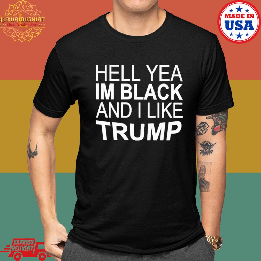 Official Hell yeah I'm black and I like Trump shirt