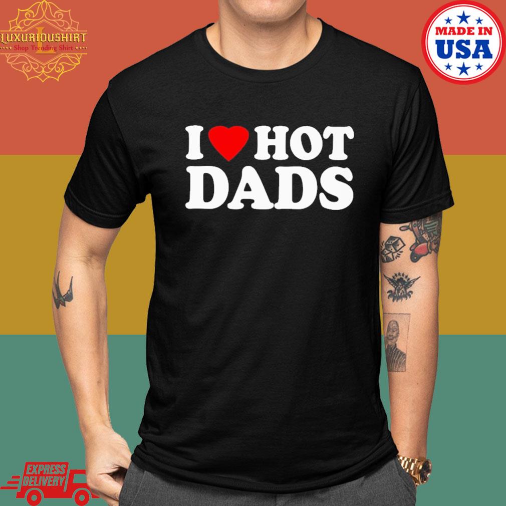 Official I love hot dads I heart hot dads shirt