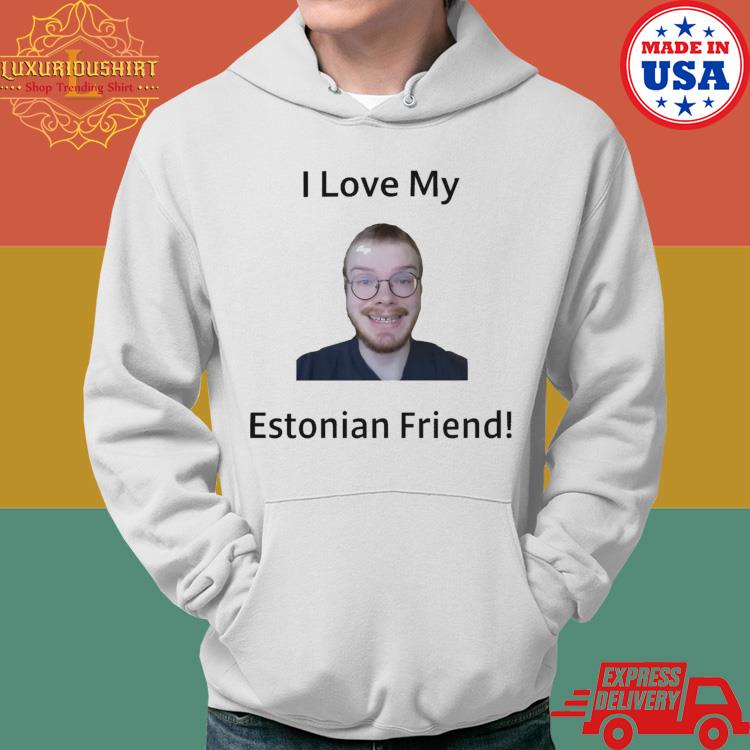 Official I Love My Estonian Friend s Hoodie