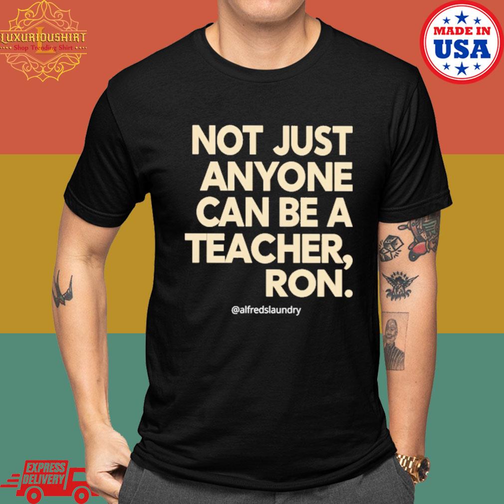 Official Not just anyone can be a teacher ron shirt