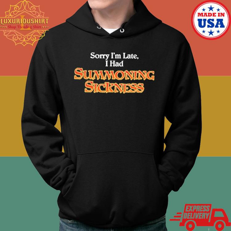 Official Sorry I'm Late I Had Summoning Sickness Shirt Hoodie