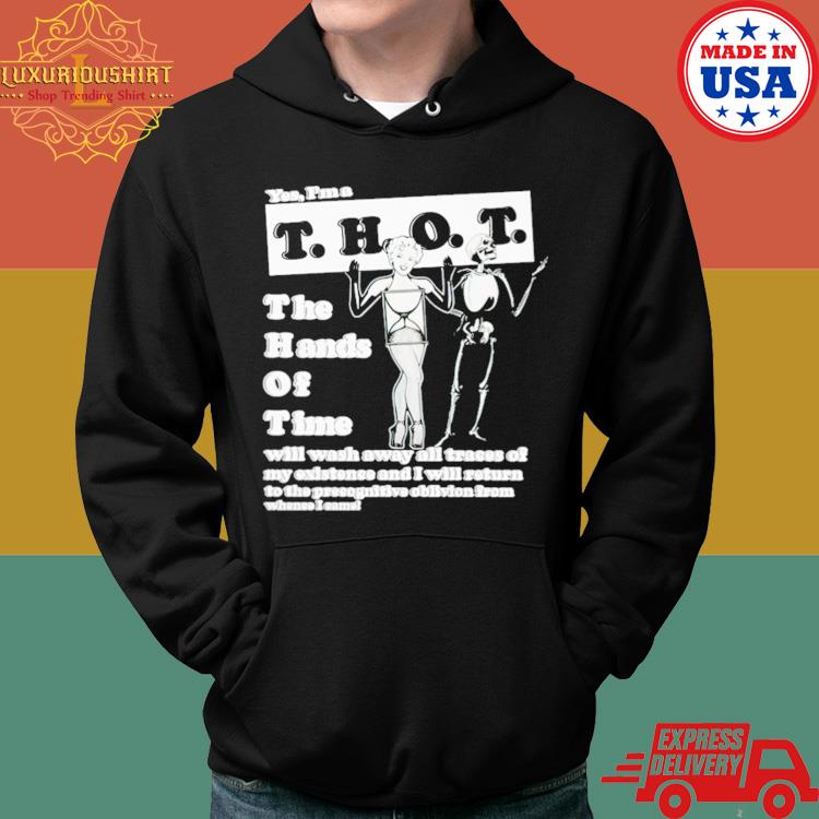 Official Yes I'm A Thot The Hands Of Time Will Wash Away All Traces Of My Existence And I Will Return Shirt Hoodie