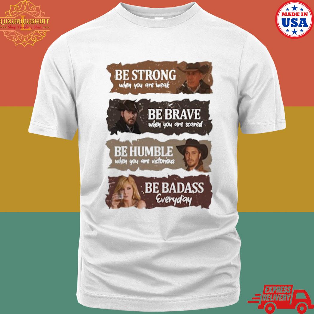 Be strong when you are weak be brave when you are scared be humble when you are victorious shirt