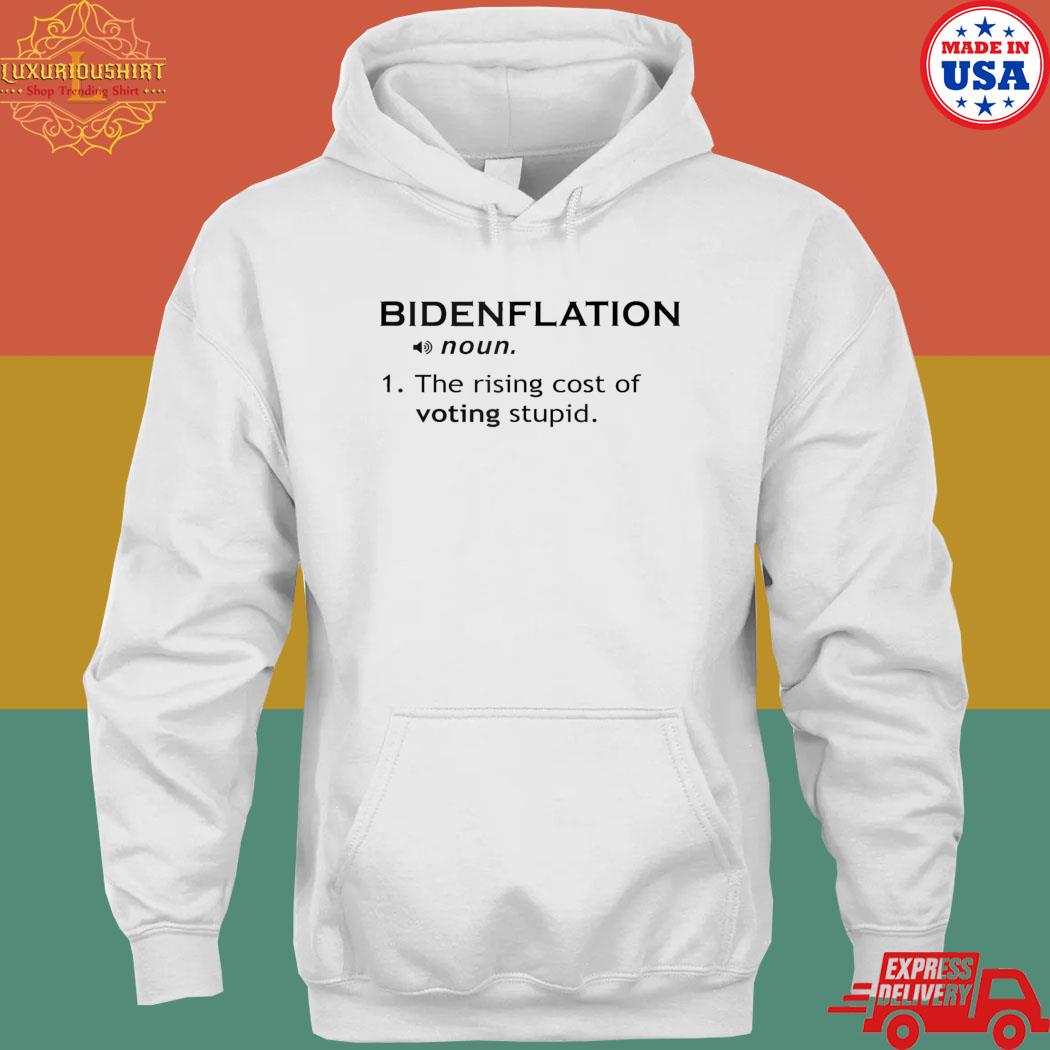 Bidenflation the rising cost of voting stupid T-s hoodie