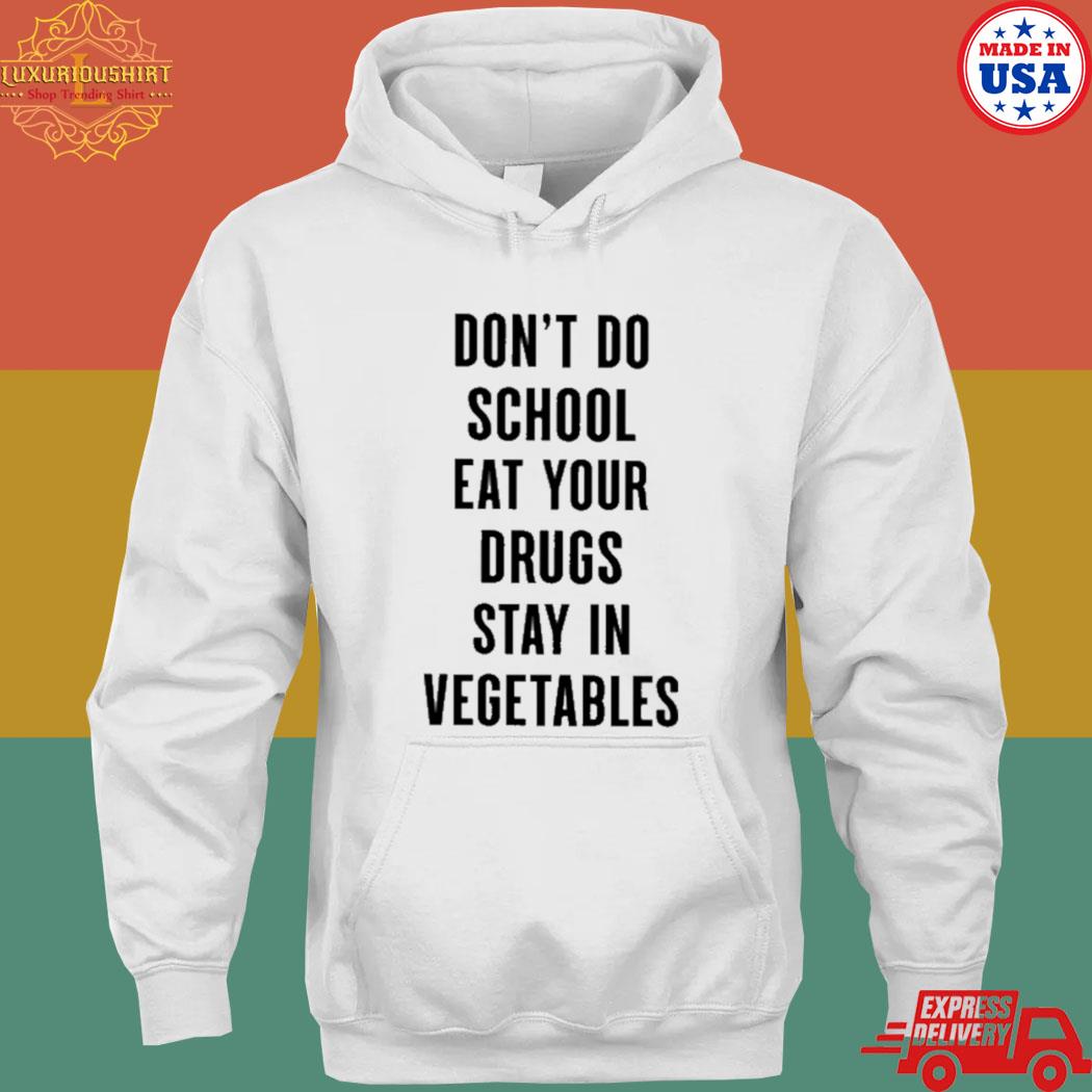Official Don't do school eat your drugs stay in vegetables T-s hoodie