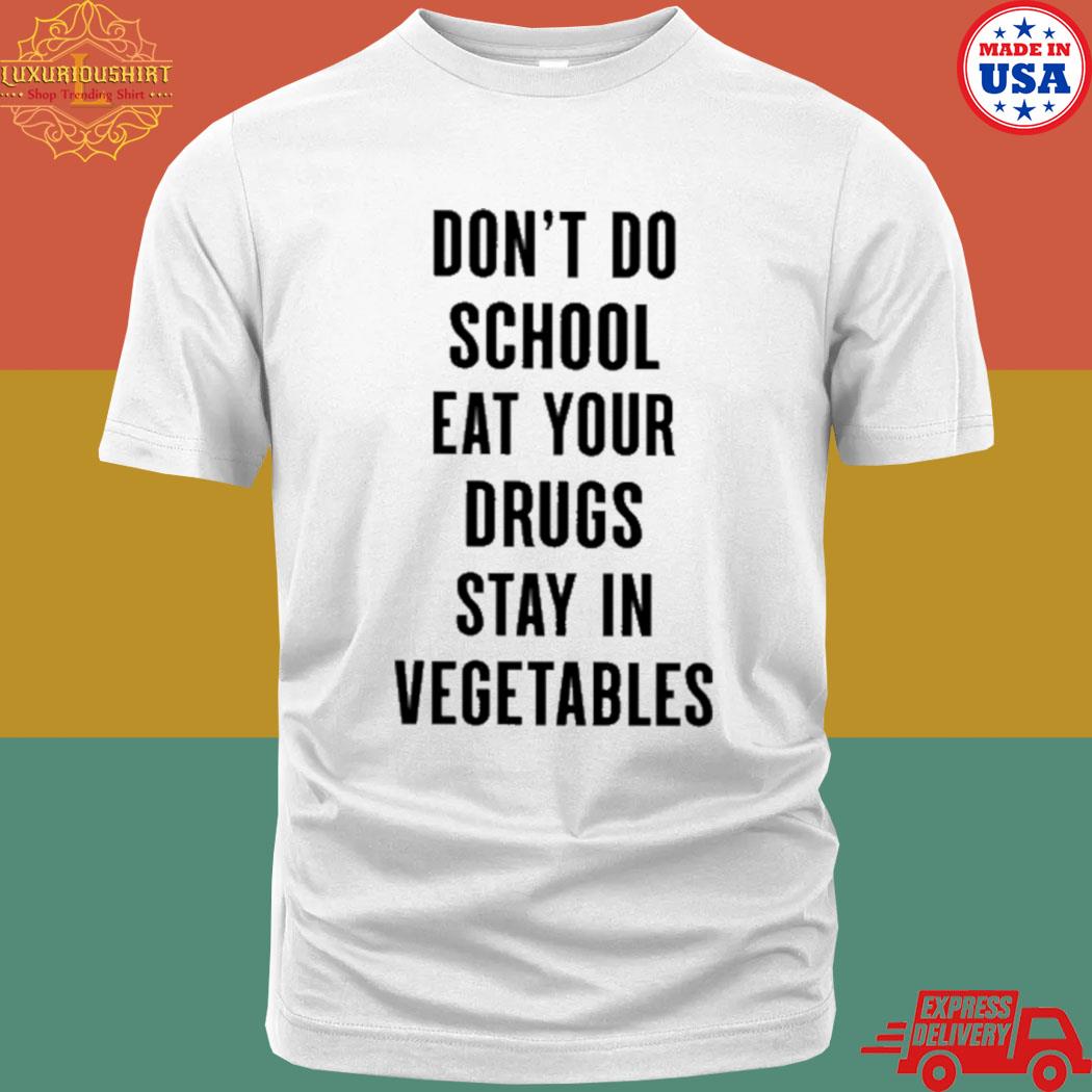 Official Don't do school eat your drugs stay in vegetables T-shirt