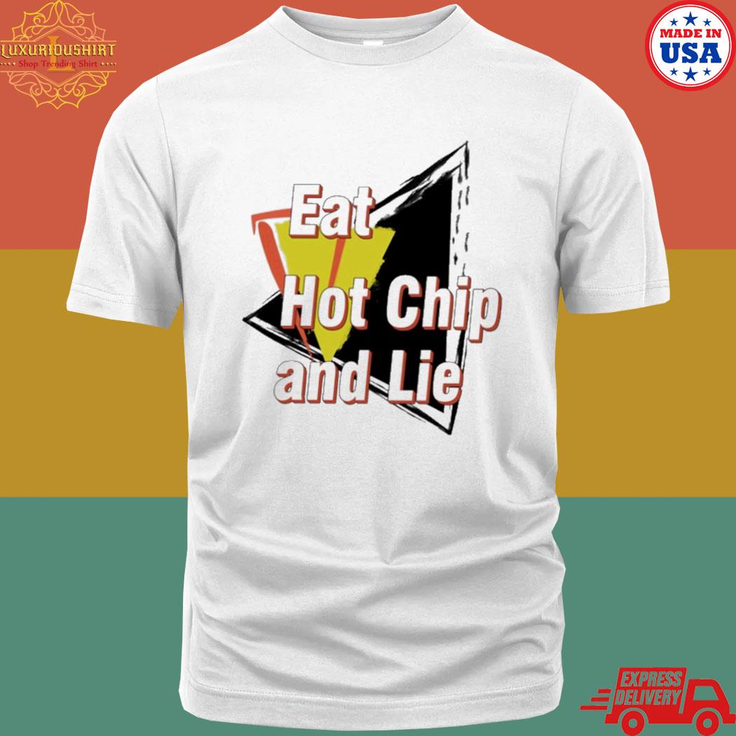 Official Eat hot chip and lie shirt