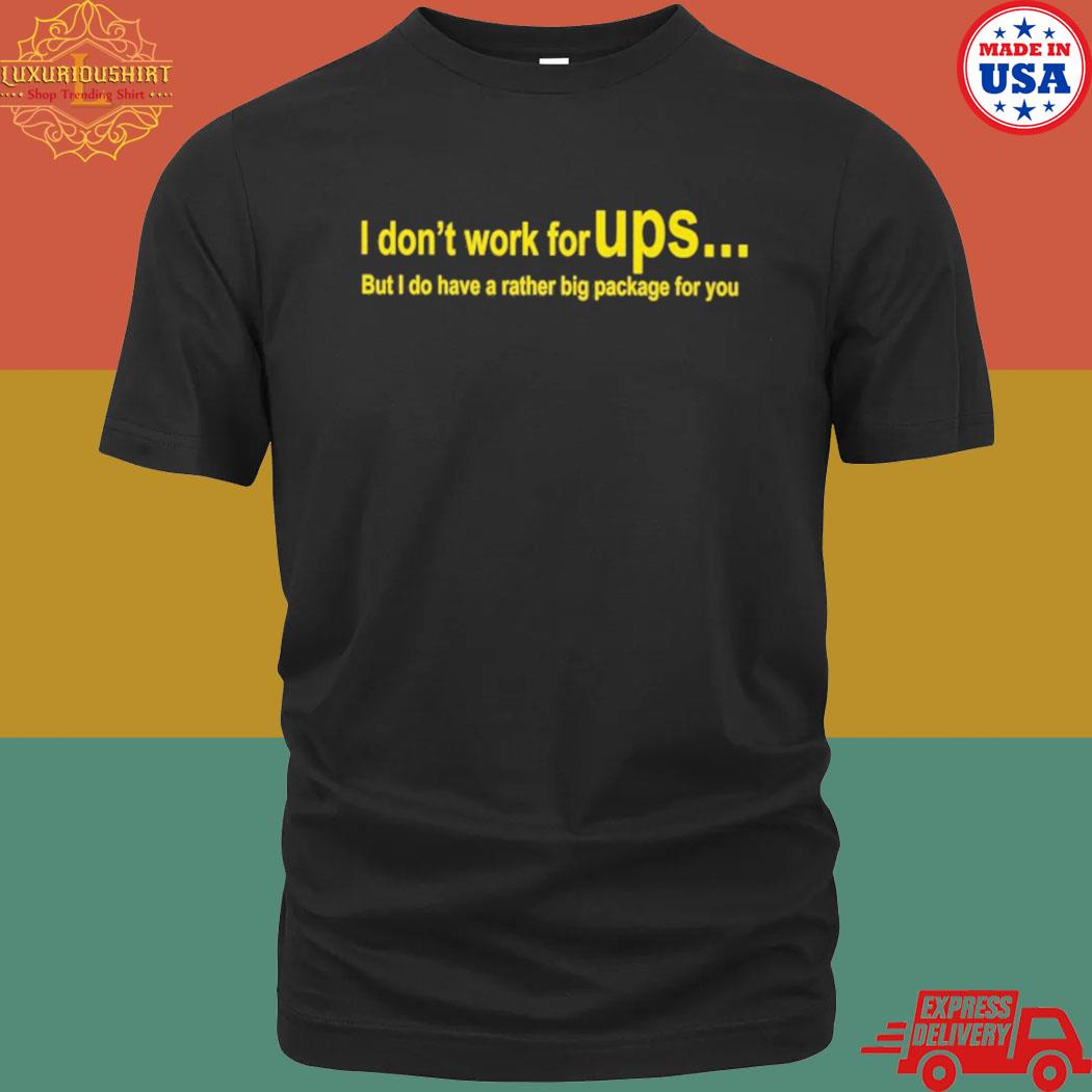 Official I don't work for UPS but I do have a rather big package for you shirt