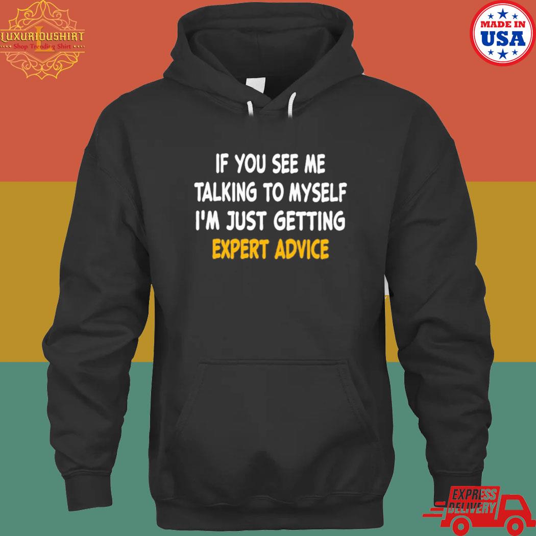 Official If you see me talking to myself I'm just getting expert advice s hoodie