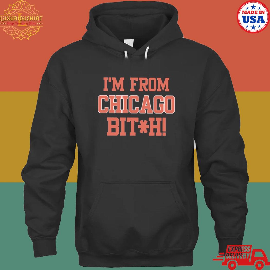 Official I'm from Chicago bitch s hoodie