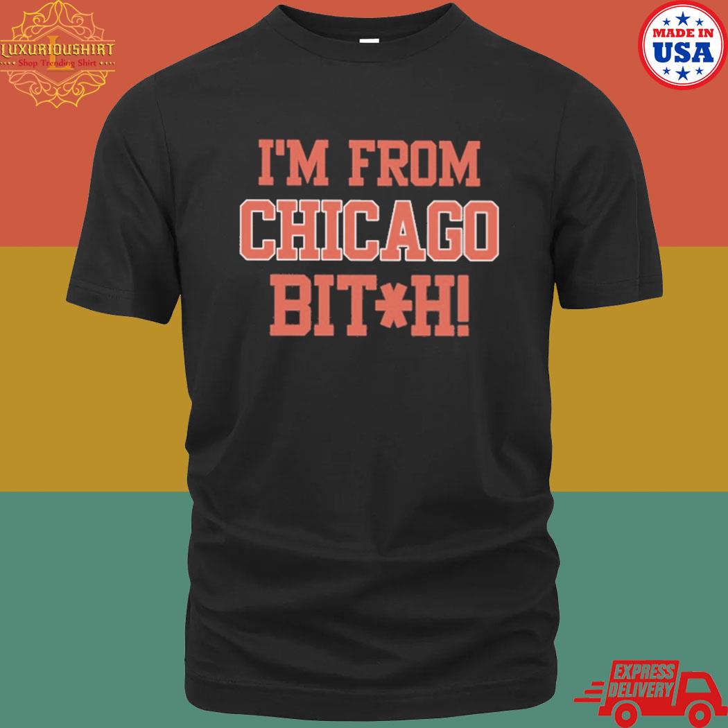 Official I'm from Chicago bitch shirt