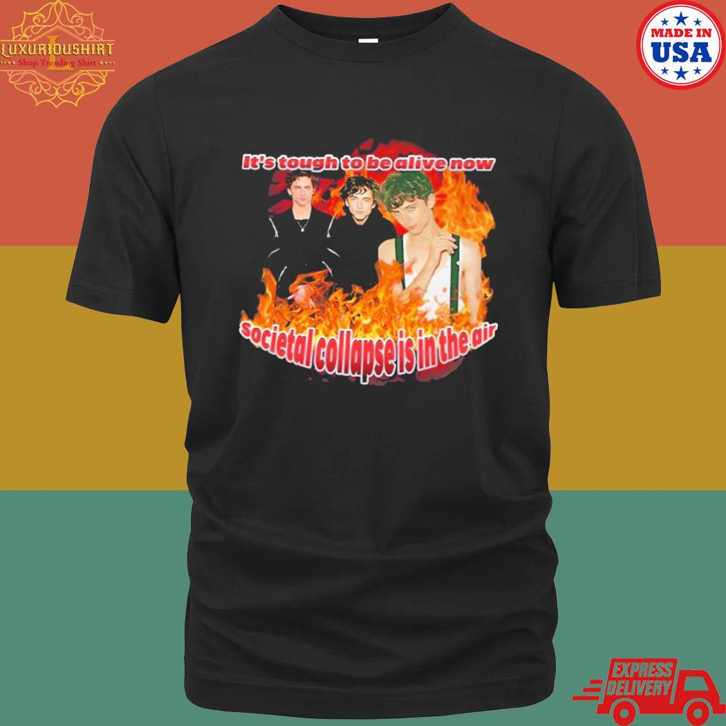 Official It's tough to be alive now societal collapse is in the air shirt